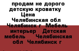 продам не дорого детскую кроватку  › Цена ­ 2 500 - Челябинская обл., Челябинск г. Мебель, интерьер » Детская мебель   . Челябинская обл.,Челябинск г.